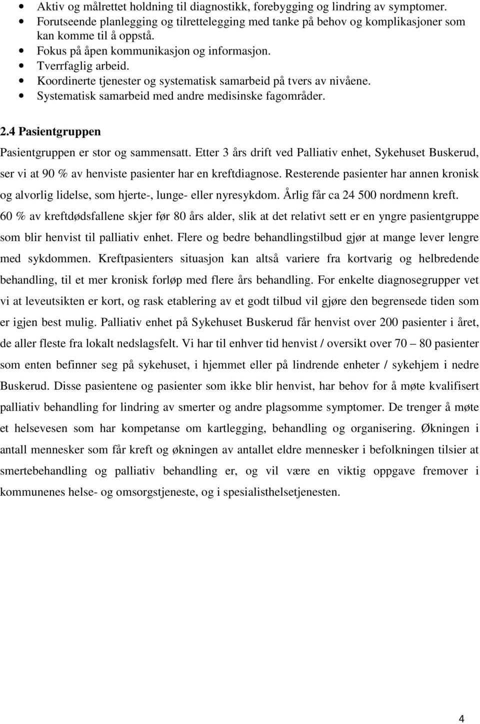 4 Pasientgruppen Pasientgruppen er stor og sammensatt. Etter 3 års drift ved Palliativ enhet, Sykehuset Buskerud, ser vi at 90 % av henviste pasienter har en kreftdiagnose.