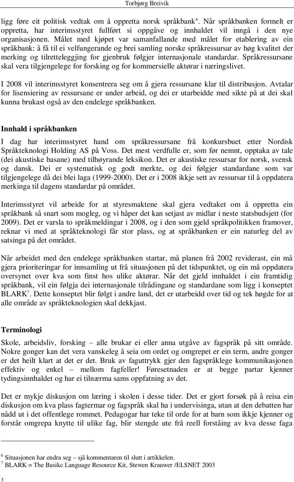 gjenbruk følgjer internasjonale standardar. Språkressursane skal vera tilgjengelege for forsking og for kommersielle aktørar i næringslivet.