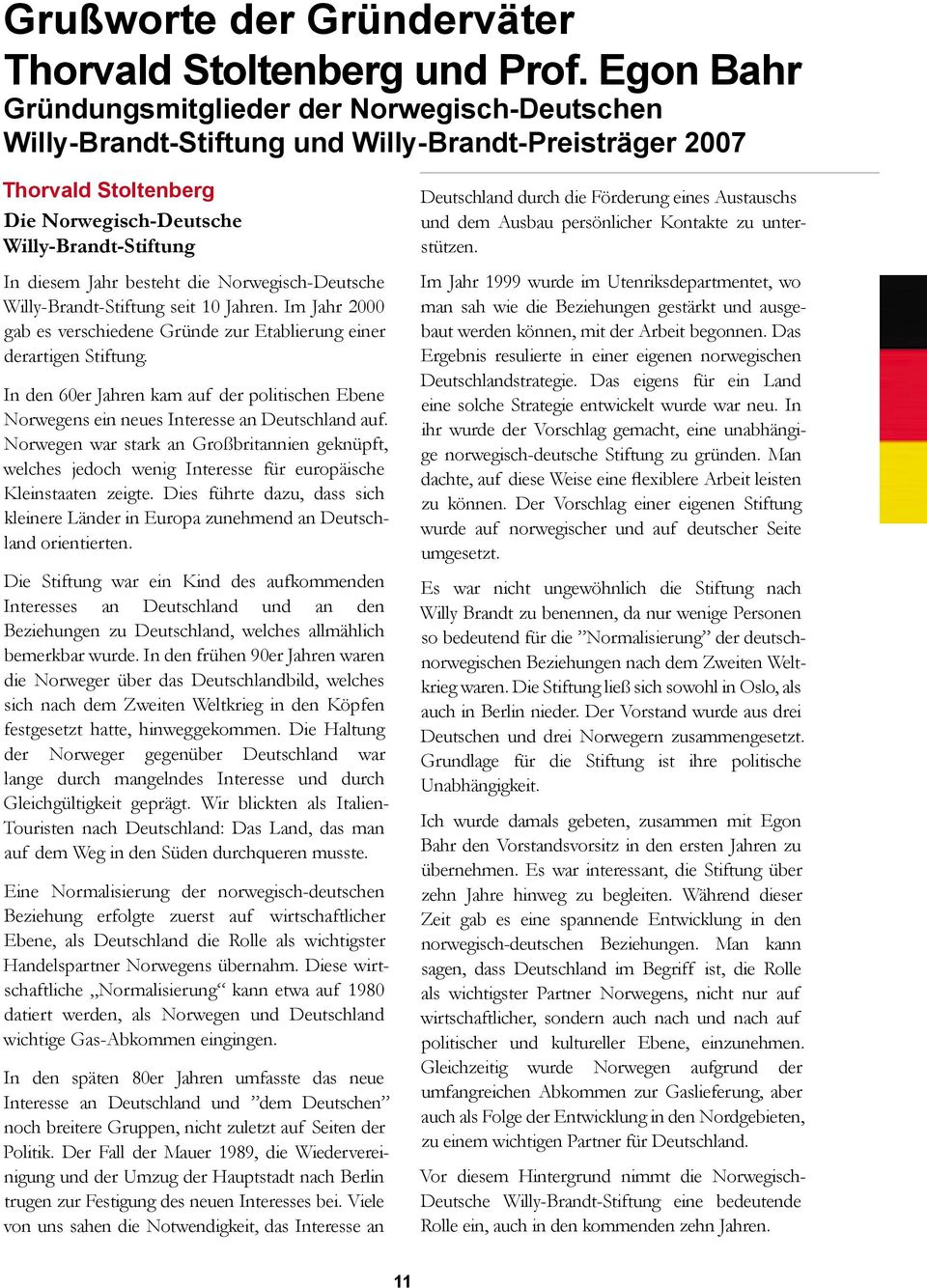 besteht die Norwegisch-Deutsche Willy-Brandt-Stiftung seit 10 Jahren. Im Jahr 2000 gab es verschiedene Gründe zur Etablierung einer derartigen Stiftung.