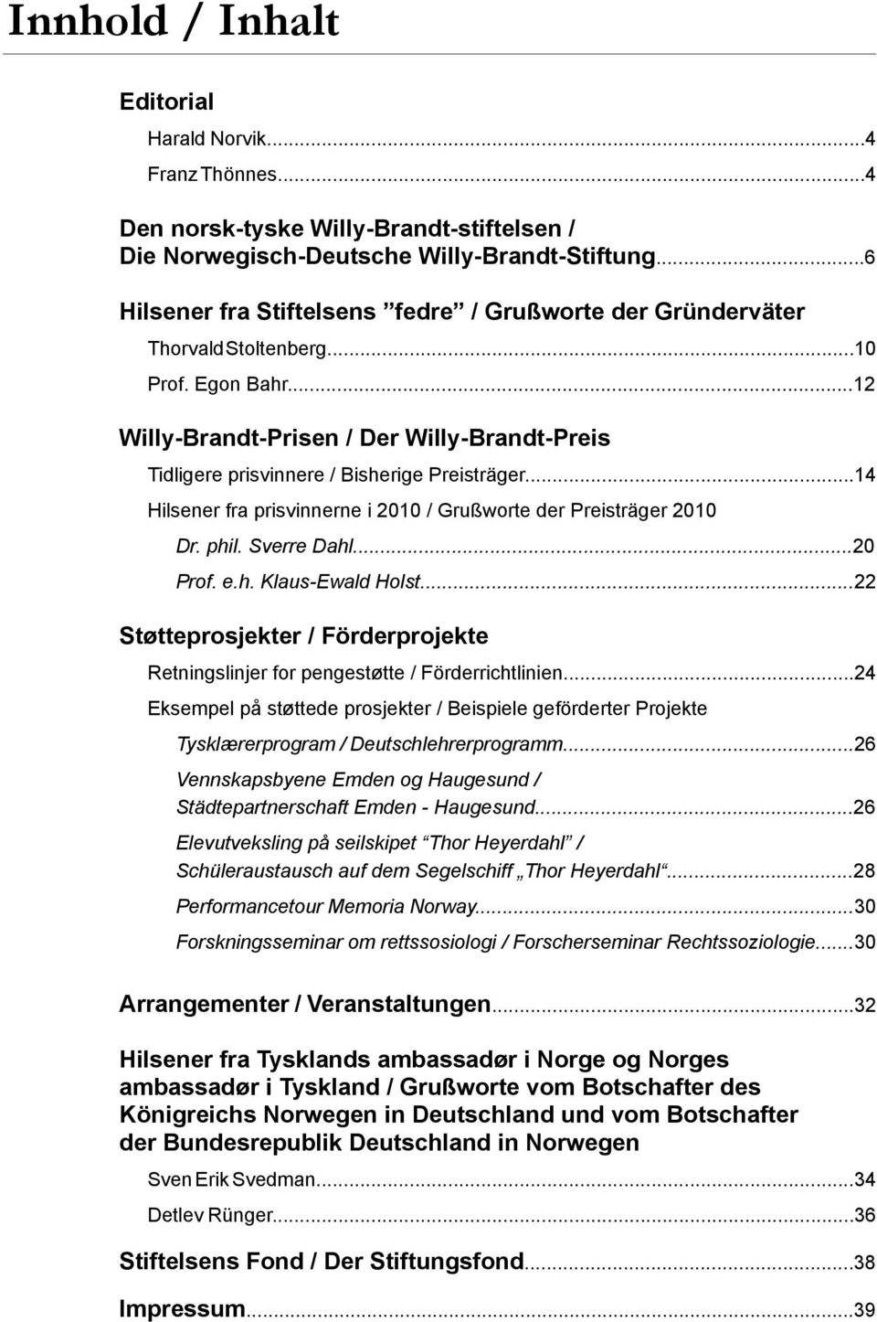 ..14 Hilsener fra prisvinnerne i 2010 / Grußworte der Preisträger 2010 Dr. phil. Sverre Dahl...20 Prof. e.h. Klaus-Ewald Holst.