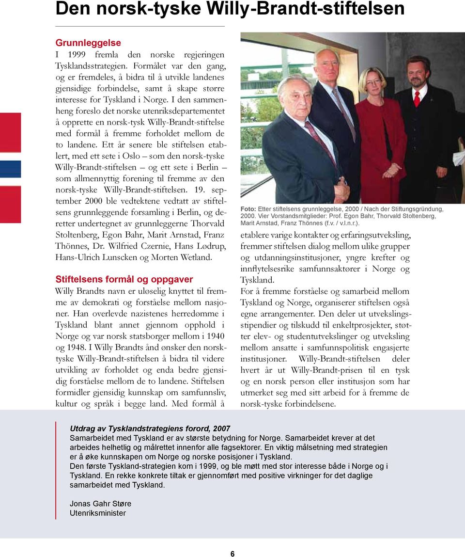 I den sammenheng foreslo det norske utenriksdepartementet å opprette en norsk-tysk Willy-Brandt-stiftelse med formål å fremme forholdet mellom de to landene.