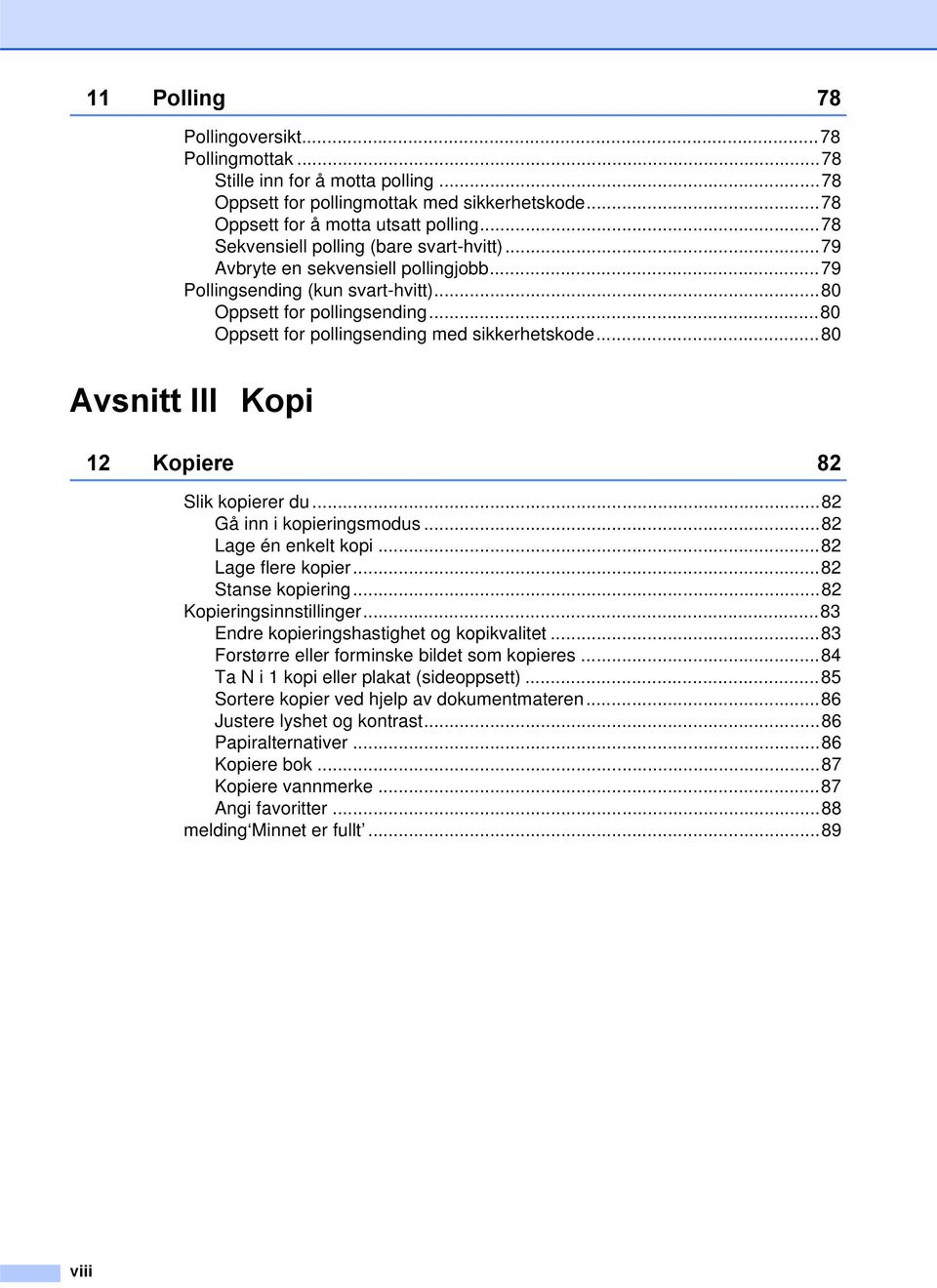 ..80 Oppsett for pollingsending med sikkerhetskode...80 Avsnitt III Kopi 12 Kopiere 82 Slik kopierer du...82 Gå inn i kopieringsmodus...82 Lage én enkelt kopi...82 Lage flere kopier.