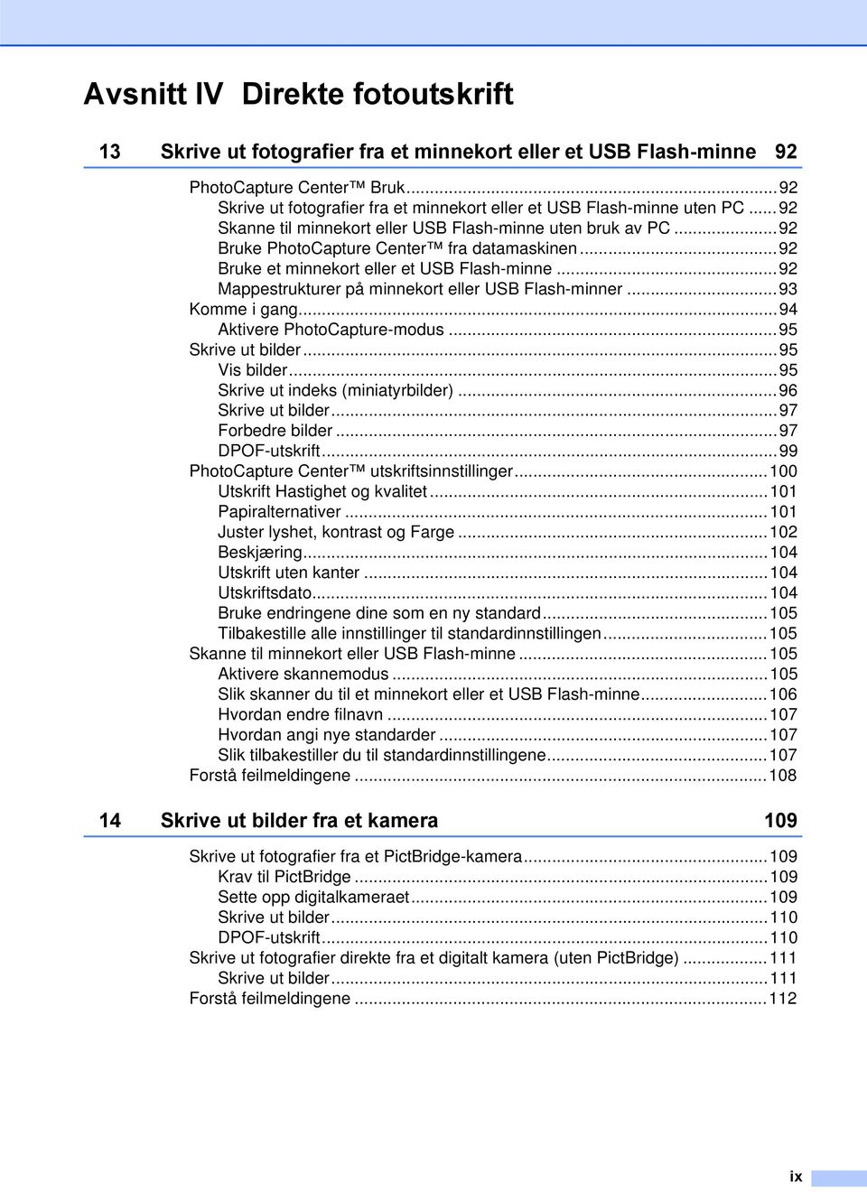 ..92 Bruke et minnekort eller et USB Flash-minne...92 Mappestrukturer på minnekort eller USB Flash-minner...93 Komme i gang...94 Aktivere PhotoCapture-modus...95 Skrive ut bilder...95 Vis bilder.