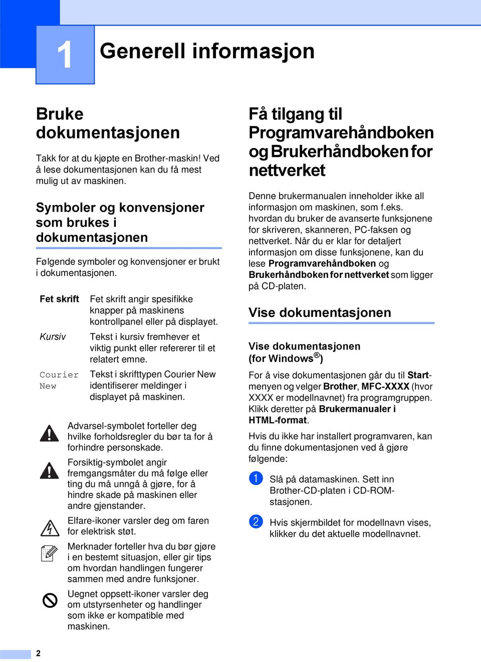 Fet skrift Kursiv Courier New Fet skrift angir spesifikke knapper på maskinens kontrollpanel eller på displayet. Tekst i kursiv fremhever et viktig punkt eller refererer til et relatert emne.