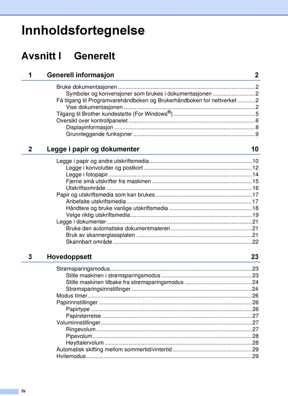 ..6 Displayinformasjon...8 Grunnleggende funksjoner...9 2 Legge i papir og dokumenter 10 Legge i papir og andre utskriftsmedia...10 Legge i konvolutter og postkort...12 Legge i fotopapir.