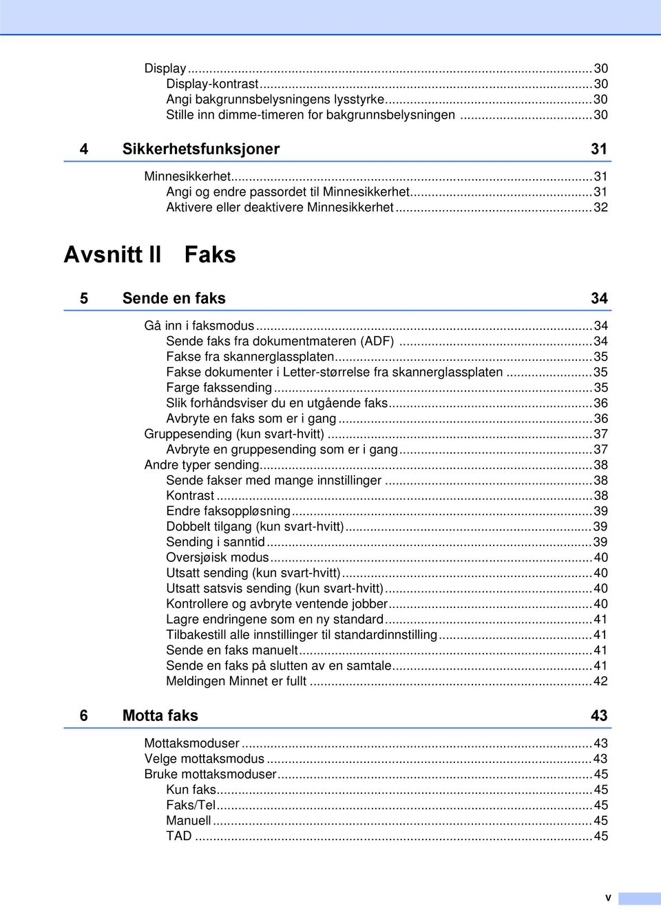 ..34 Fakse fra skannerglassplaten...35 Fakse dokumenter i Letter-størrelse fra skannerglassplaten...35 Farge fakssending...35 Slik forhåndsviser du en utgående faks...36 Avbryte en faks som er i gang.