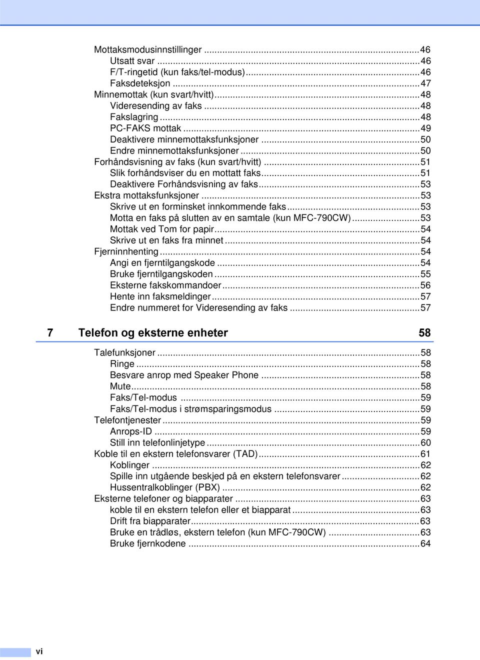 ..51 Deaktivere Forhåndsvisning av faks...53 Ekstra mottaksfunksjoner...53 Skrive ut en forminsket innkommende faks...53 Motta en faks på slutten av en samtale (kun MFC-790CW).