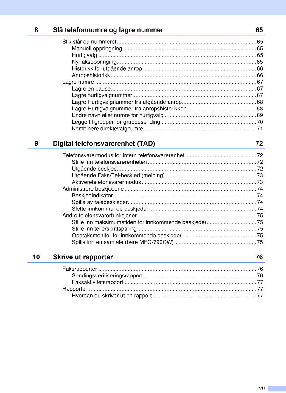 ..69 Legge til grupper for gruppesending...70 Kombinere direktevalgnumre...71 9 Digital telefonsvarerenhet (TAD) 72 Telefonsvarermodus for intern telefonsvarerenhet...72 Stille inn telefonsvarerenheten.