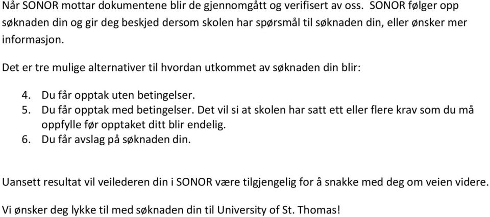 Det er tre mulige alternativer til hvordan utkommet av søknaden din blir: 4. Du får opptak uten betingelser. 5. Du får opptak med betingelser.