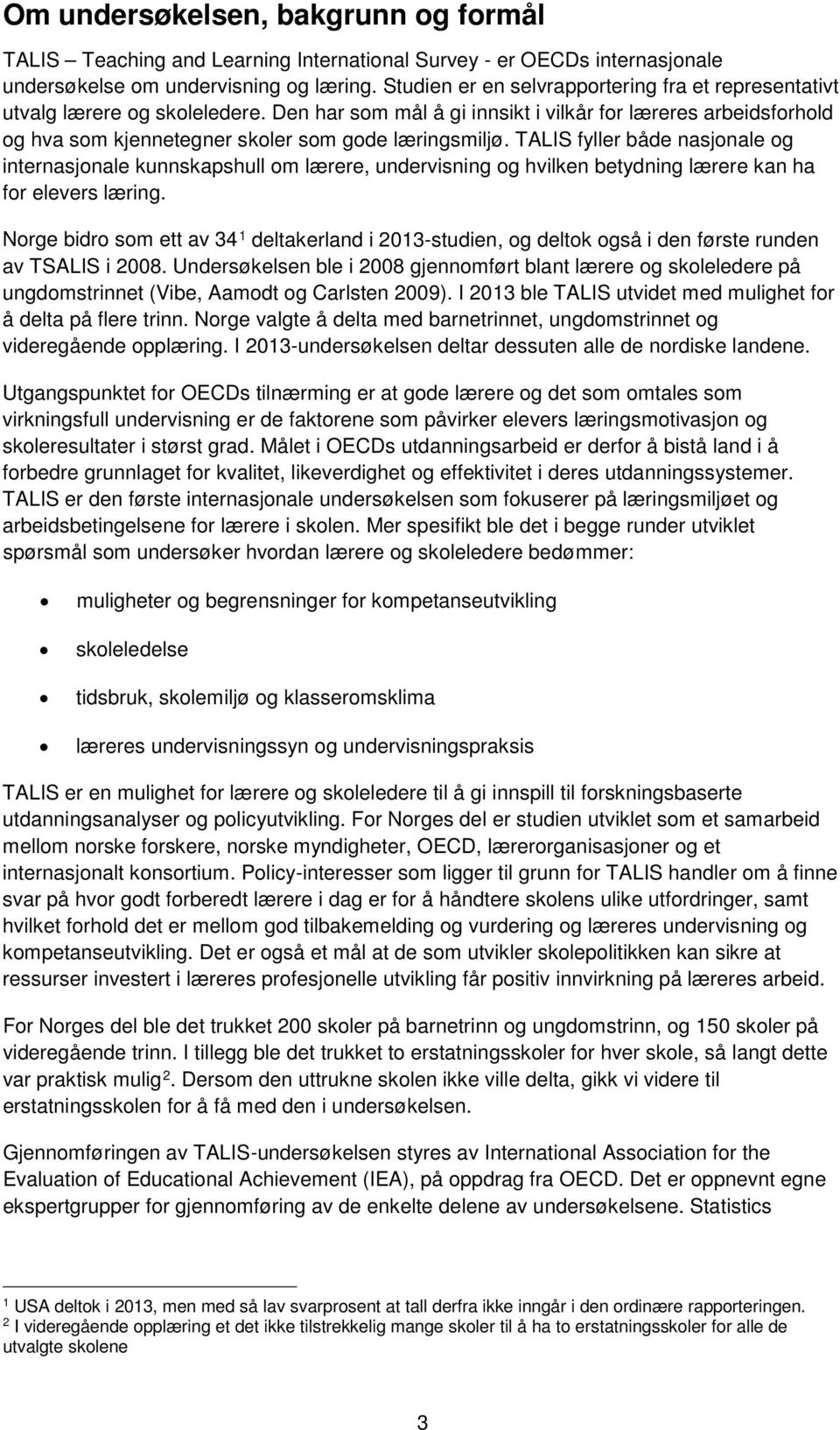 Den har som mål å gi innsikt i vilkår for læreres arbeidsforhold og hva som kjennetegner skoler som gode læringsmiljø.