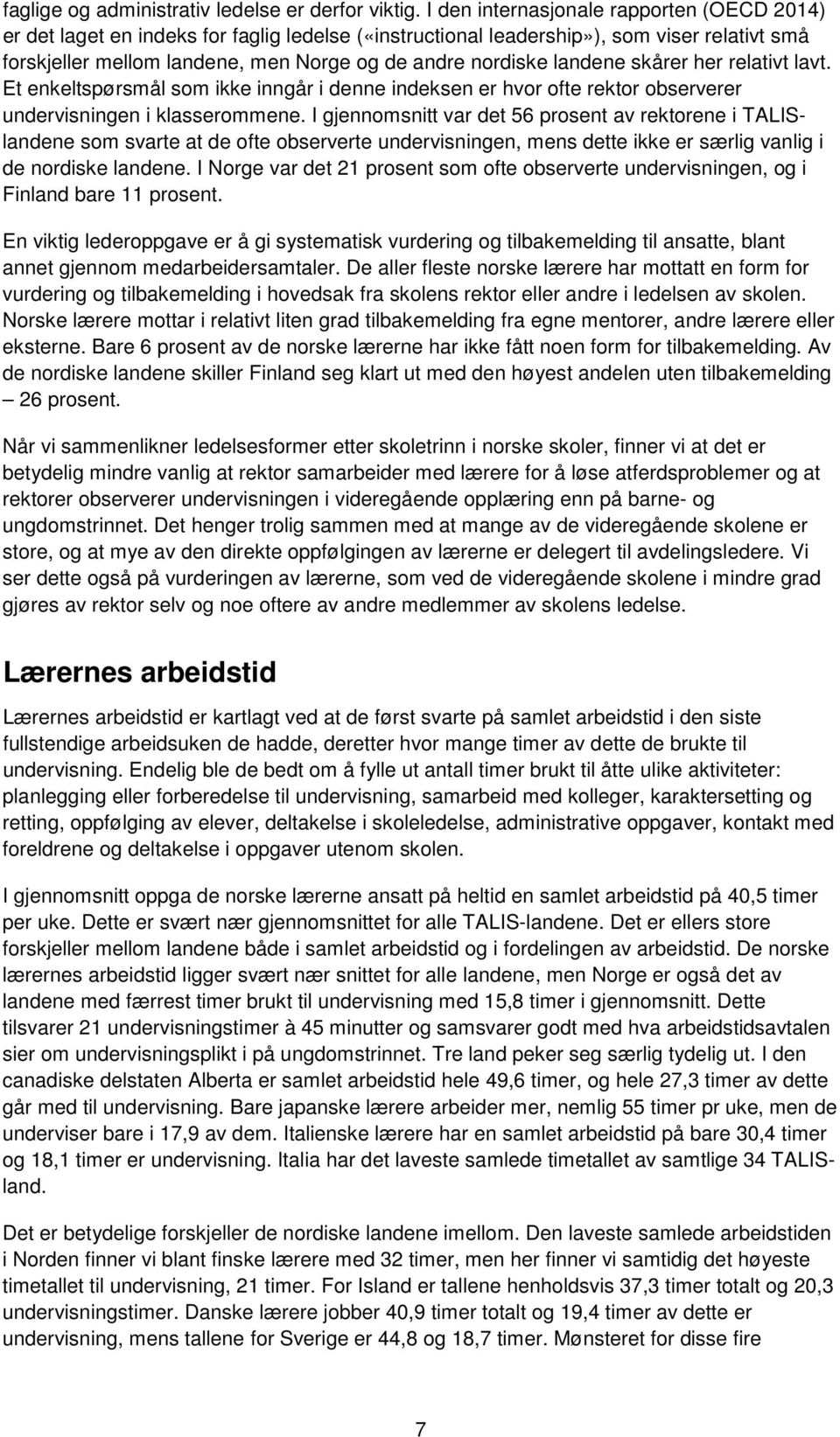 landene skårer her relativt lavt. Et enkeltspørsmål som ikke inngår i denne indeksen er hvor ofte rektor observerer undervisningen i klasserommene.