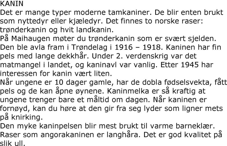 verdenskrig var det matmangel i landet, og kaninavl var vanlig. Etter 1945 har interessen for kanin vært liten.