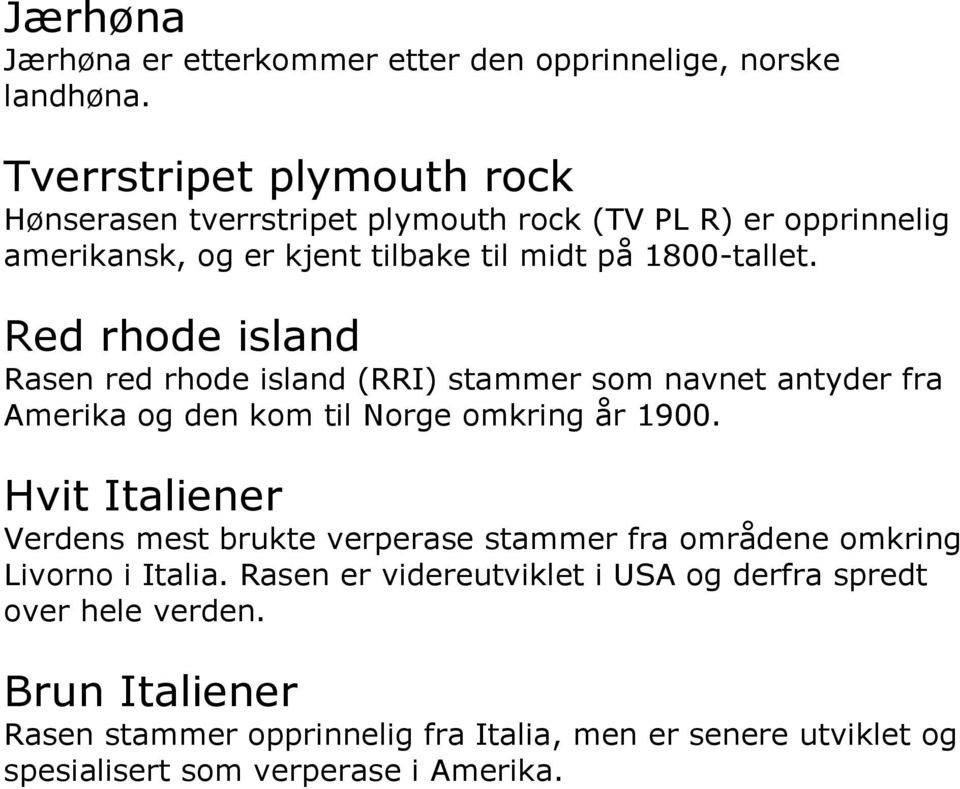 Red rhode island Rasen red rhode island (RRI) stammer som navnet antyder fra Amerika og den kom til Norge omkring år 1900.