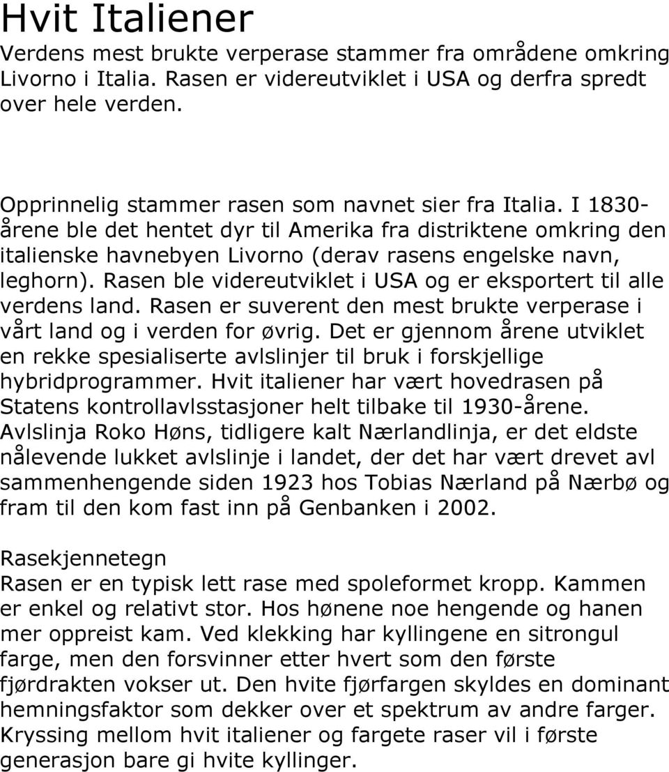 Rasen ble videreutviklet i USA og er eksportert til alle verdens land. Rasen er suverent den mest brukte verperase i vårt land og i verden for øvrig.