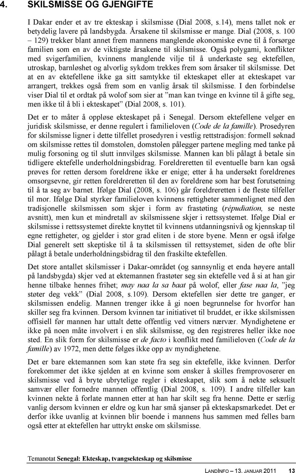 Også polygami, konflikter med svigerfamilien, kvinnens manglende vilje til å underkaste seg ektefellen, utroskap, barnløshet og alvorlig sykdom trekkes frem som årsaker til skilsmisse.