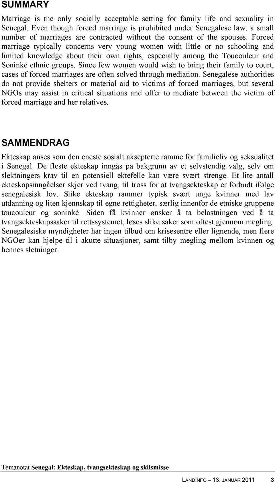 Forced marriage typically concerns very young women with little or no schooling and limited knowledge about their own rights, especially among the Toucouleur and Soninké ethnic groups.