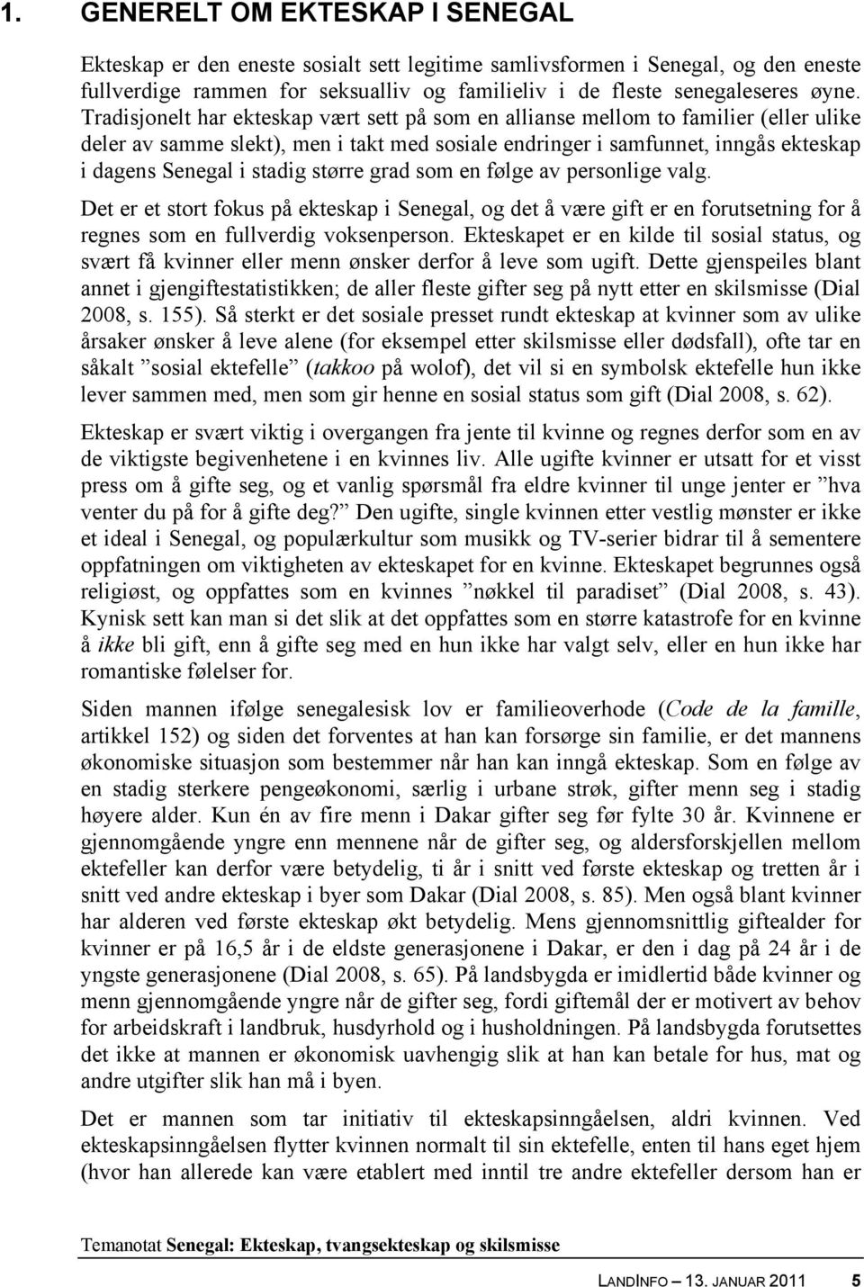 større grad som en følge av personlige valg. Det er et stort fokus på ekteskap i Senegal, og det å være gift er en forutsetning for å regnes som en fullverdig voksenperson.