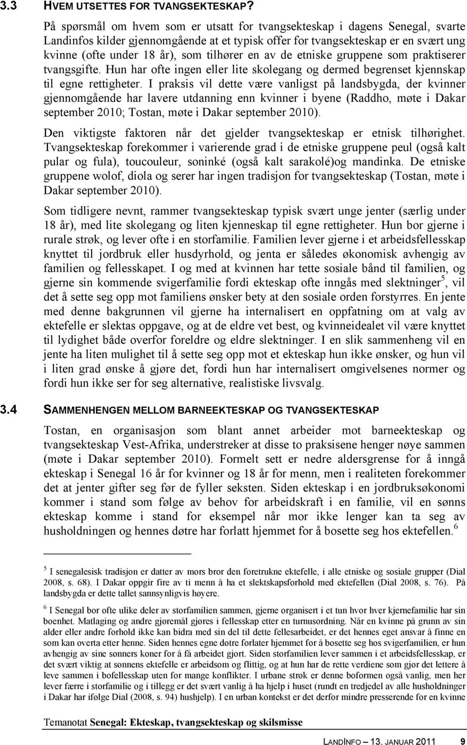 tilhører en av de etniske gruppene som praktiserer tvangsgifte. Hun har ofte ingen eller lite skolegang og dermed begrenset kjennskap til egne rettigheter.