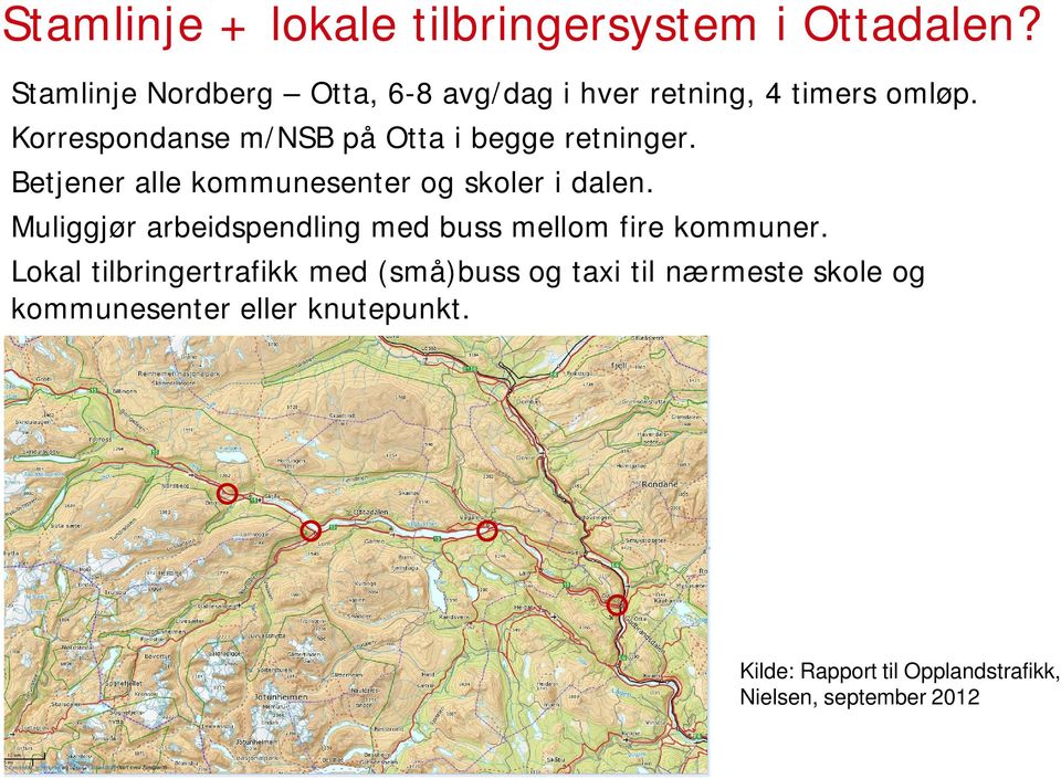 Korrespondanse m/nsb på Otta i begge retninger. Betjener alle kommunesenter og skoler i dalen.