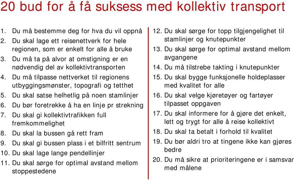 Du skal satse helhetlig på noen stamlinjer 6. Du bør foretrekke å ha en linje pr strekning 7. Du skal gi kollektivtrafikken full fremkommelighet 8. Du skal la bussen gå rett fram 9.