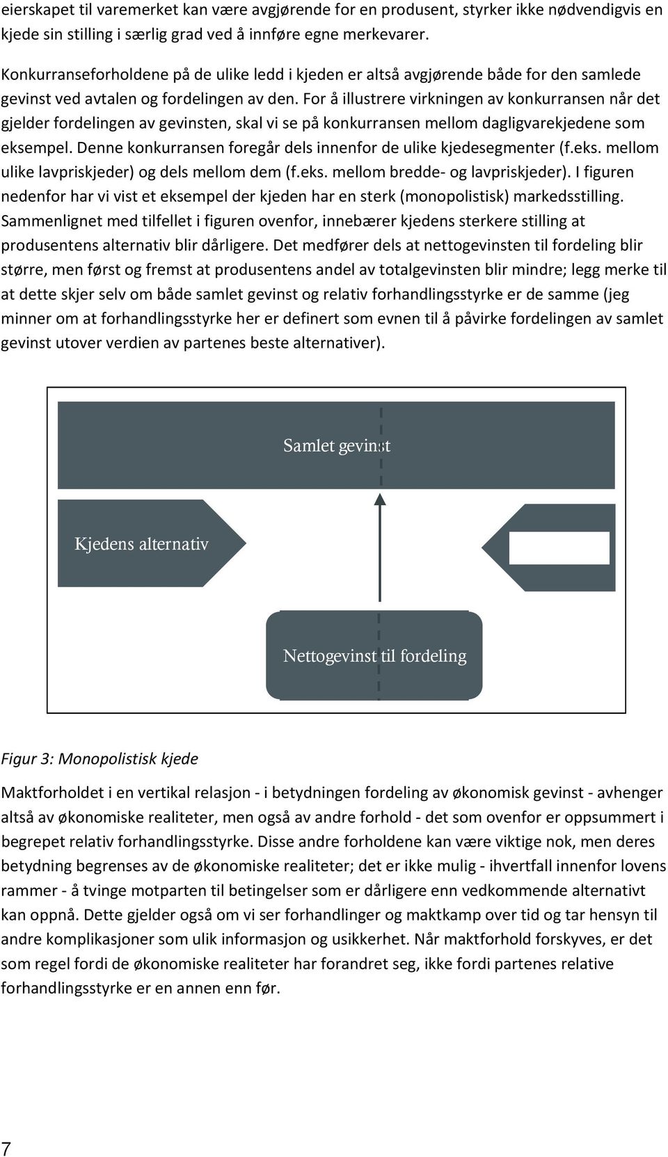 For å illustrere virkningen av konkurransen når det gjelder fordelingen av gevinsten, skal vi se på konkurransen mellom dagligvarekjedene som eksempel.