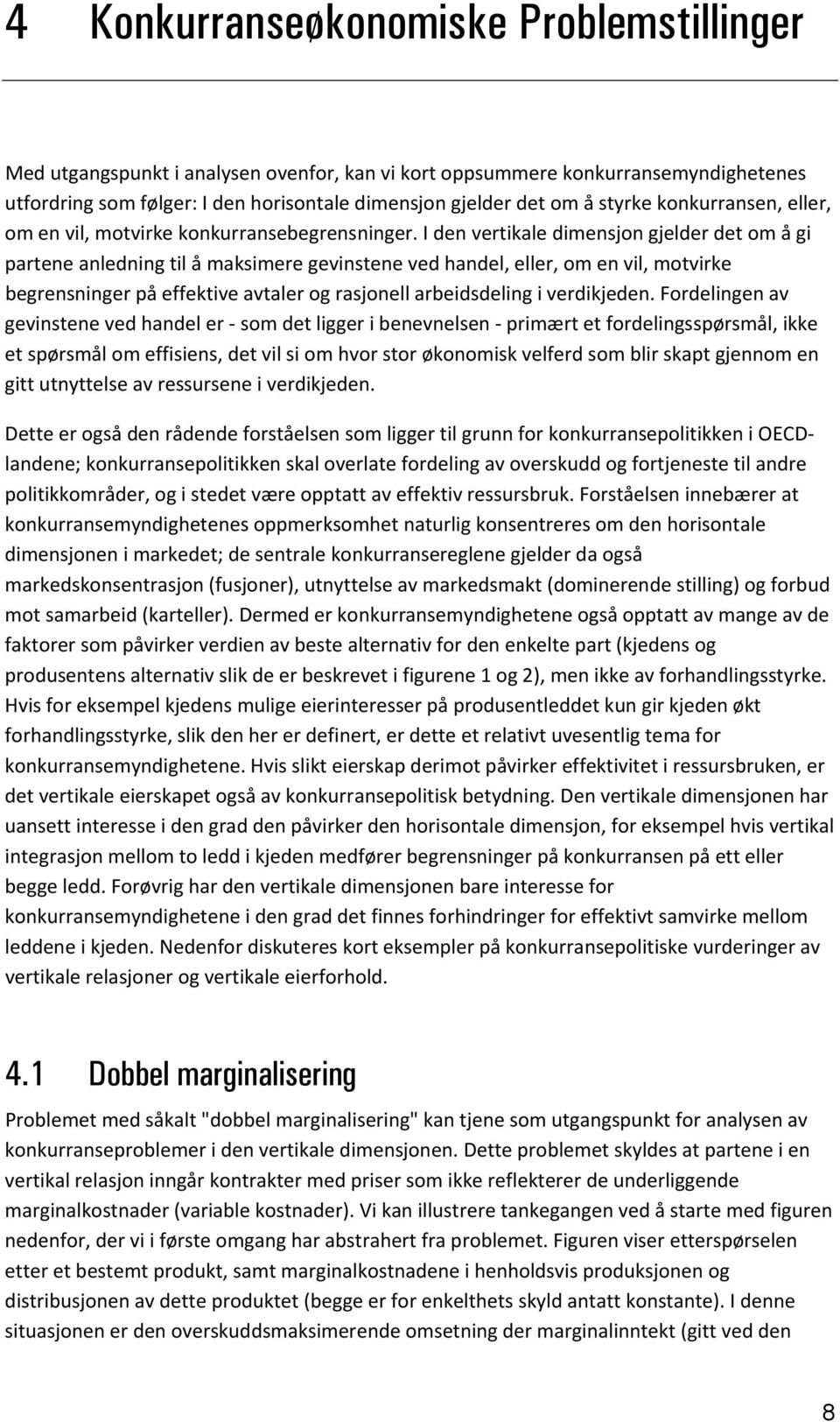 I den vertikale dimensjon gjelder det om å gi partene anledning til å maksimere gevinstene ved handel, eller, om en vil, motvirke begrensninger på effektive avtaler og rasjonell arbeidsdeling i