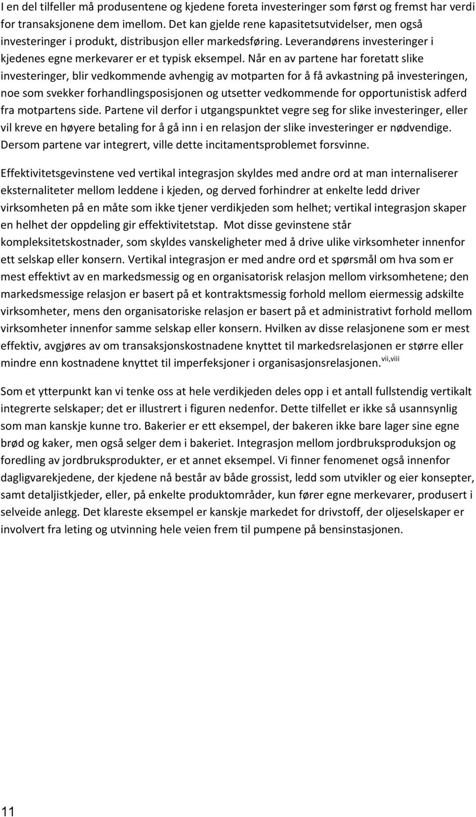 Når en av partene har foretatt slike investeringer, blir vedkommende avhengig av motparten for å få avkastning på investeringen, noe som svekker forhandlingsposisjonen og utsetter vedkommende for