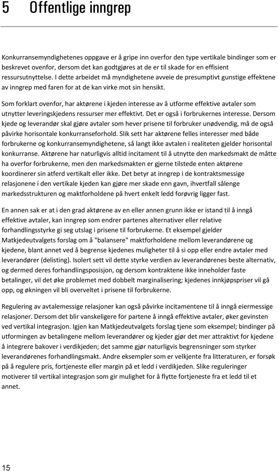 Som forklart ovenfor, har aktørene i kjeden interesse av å utforme effektive avtaler som utnytter leveringskjedens ressurser mer effektivt. Det er også i forbrukernes interesse.