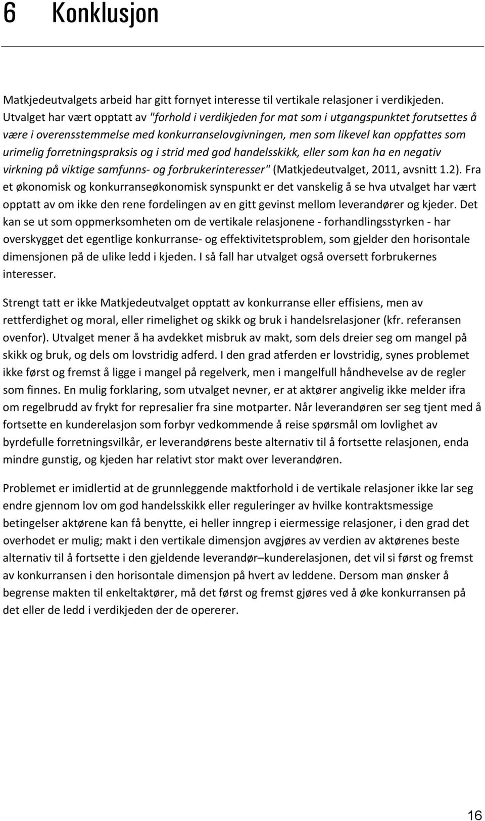 forretningspraksis og i strid med god handelsskikk, eller som kan ha en negativ virkning på viktige samfunns og forbrukerinteresser" (Matkjedeutvalget, 2011, avsnitt 1.2).