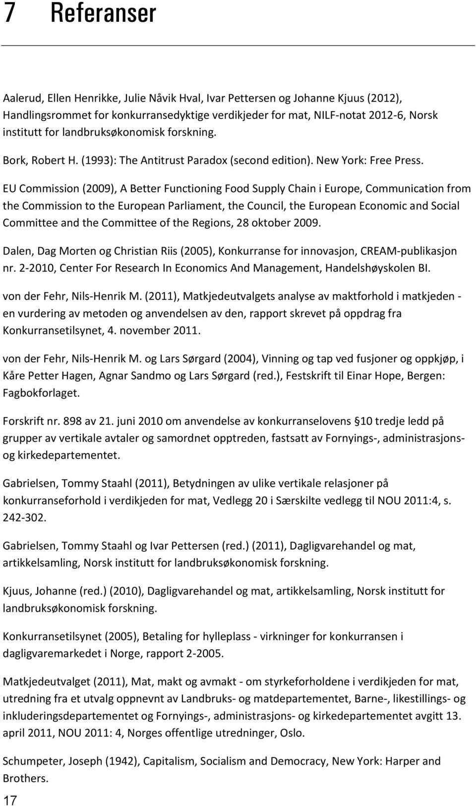 EU Commission (2009), A Better Functioning Food Supply Chain i Europe, Communication from the Commission to the European Parliament, the Council, the European Economic and Social Committee and the