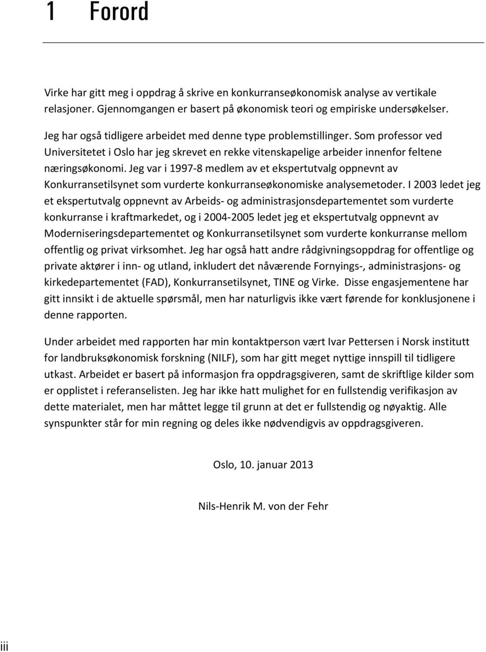 Jeg var i 1997 8 medlem av et ekspertutvalg oppnevnt av Konkurransetilsynet som vurderte konkurranseøkonomiske analysemetoder.