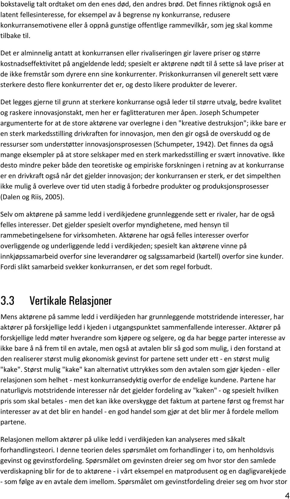 til. Det er alminnelig antatt at konkurransen eller rivaliseringen gir lavere priser og større kostnadseffektivitet på angjeldende ledd; spesielt er aktørene nødt til å sette så lave priser at de