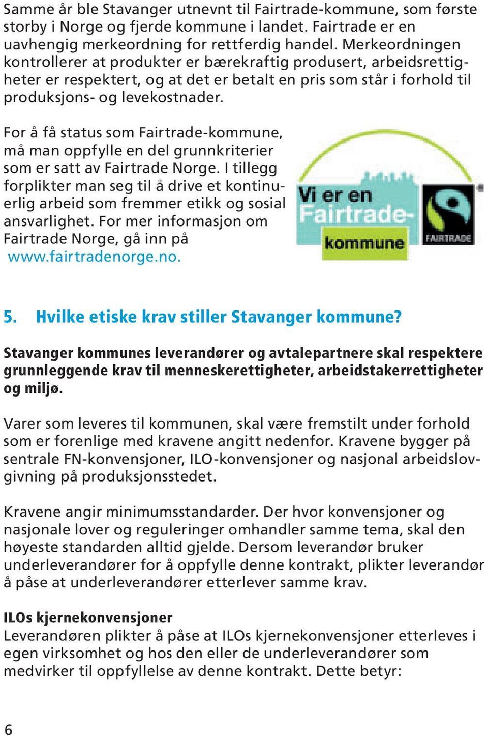 For å få status som Fairtrade-kommune, må man oppfylle en del grunnkriterier som er satt av Fairtrade Norge.