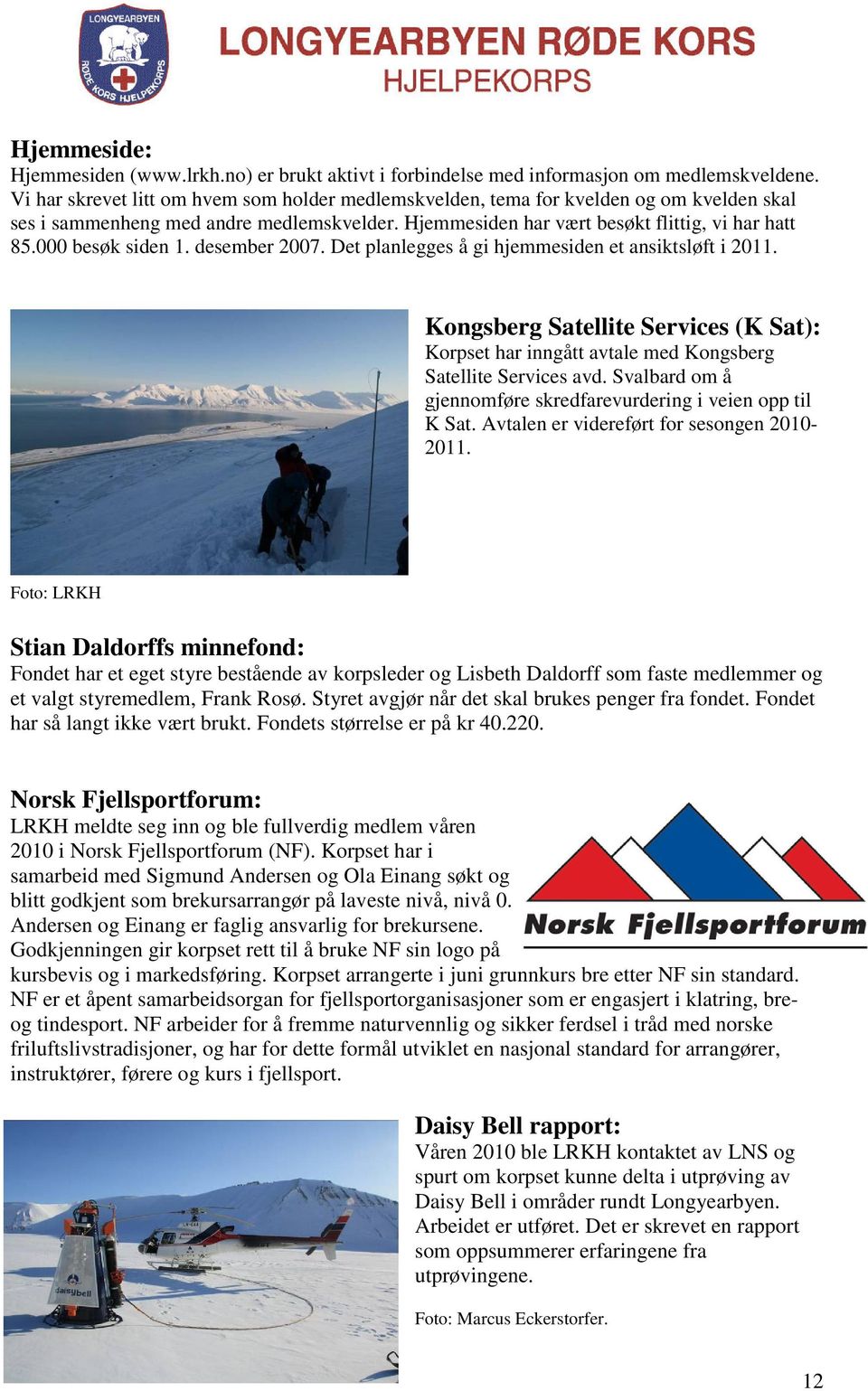 000 besøk siden 1. desember 2007. Det planlegges å gi hjemmesiden et ansiktsløft i 2011. Kongsberg Satellite Services (K Sat): Korpset har inngått avtale med Kongsberg Satellite Services avd.