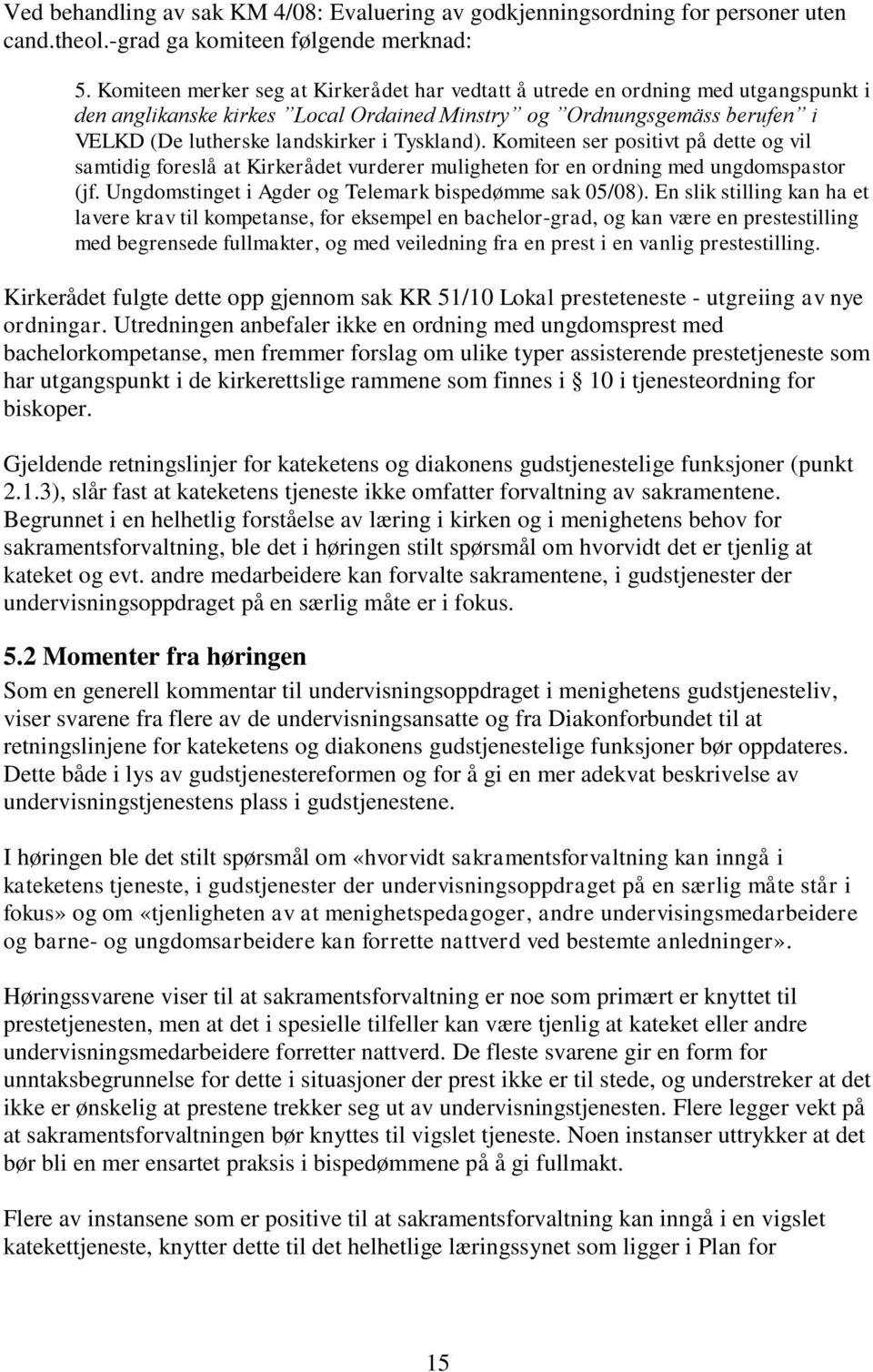 Tyskland). Komiteen ser positivt på dette og vil samtidig foreslå at Kirkerådet vurderer muligheten for en ordning med ungdomspastor (jf. Ungdomstinget i Agder og Telemark bispedømme sak 05/08).