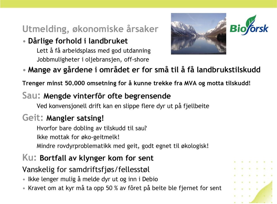 Sau: Mengde vinterfôr ofte begrensende Ved konvensjonell drift kan en slippe flere dyr ut på fjellbeite Geit: Mangler satsing! Hvorfor bare dobling av tilskudd til sau?