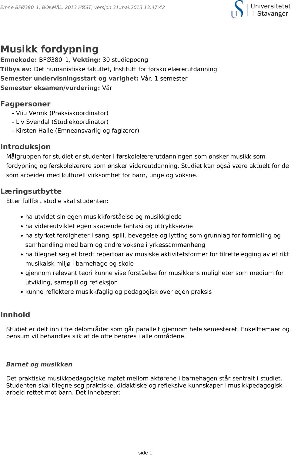 semester Semester eksamen/vurdering: Vår Fagpersoner - Viiu Vernik (Praksiskoordinator) - Liv Svendal (Studiekoordinator) - Kirsten Halle (Emneansvarlig og faglærer) Introduksjon Målgruppen for