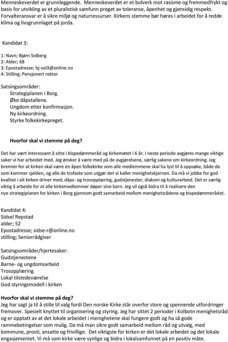 Kandidat 3: 1: Navn; Bjørn Solberg 2: Alder; 68 3: Epostadresse; bj-sol3@online.no 4: Stilling; Pensjonert rektor Satsingsområder: Strategiplanen i Borg. Øke dåpstallene. Ungdom etter konfirmasjon.