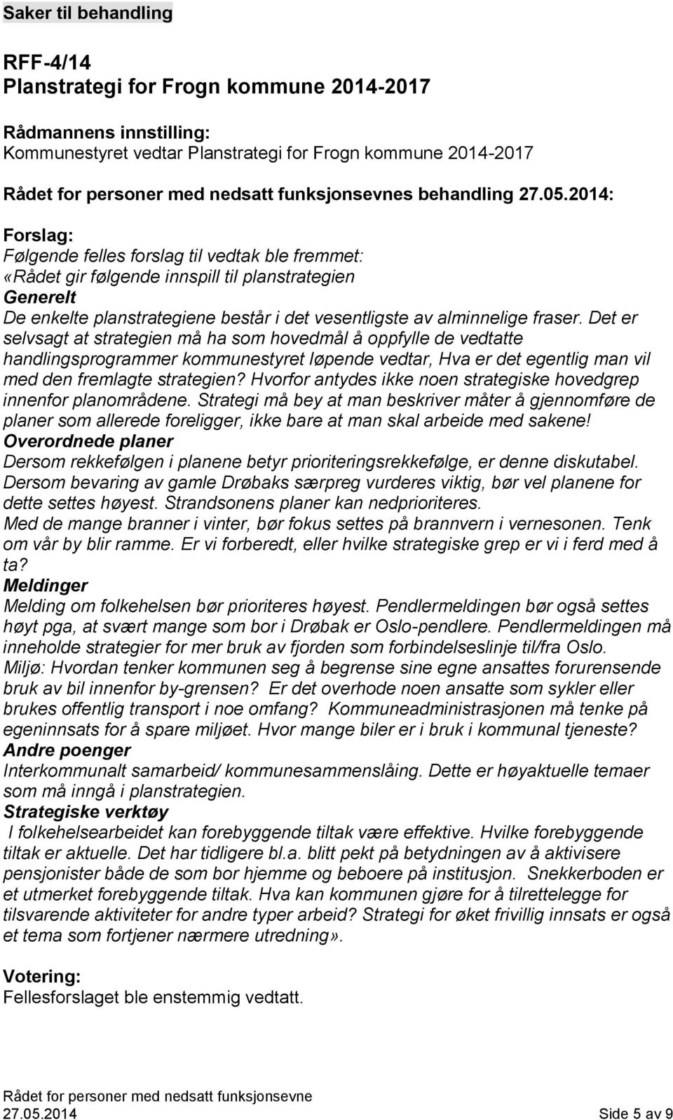 Det er selvsagt at strategien må ha som hovedmål å oppfylle de vedtatte handlingsprogrammer kommunestyret løpende vedtar, Hva er det egentlig man vil med den fremlagte strategien?