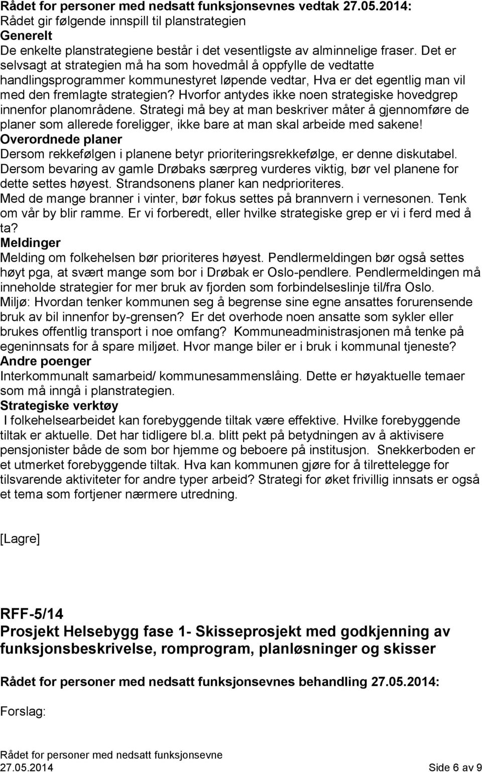 Hvorfor antydes ikke noen strategiske hovedgrep innenfor planområdene. Strategi må bey at man beskriver måter å gjennomføre de planer som allerede foreligger, ikke bare at man skal arbeide med sakene!