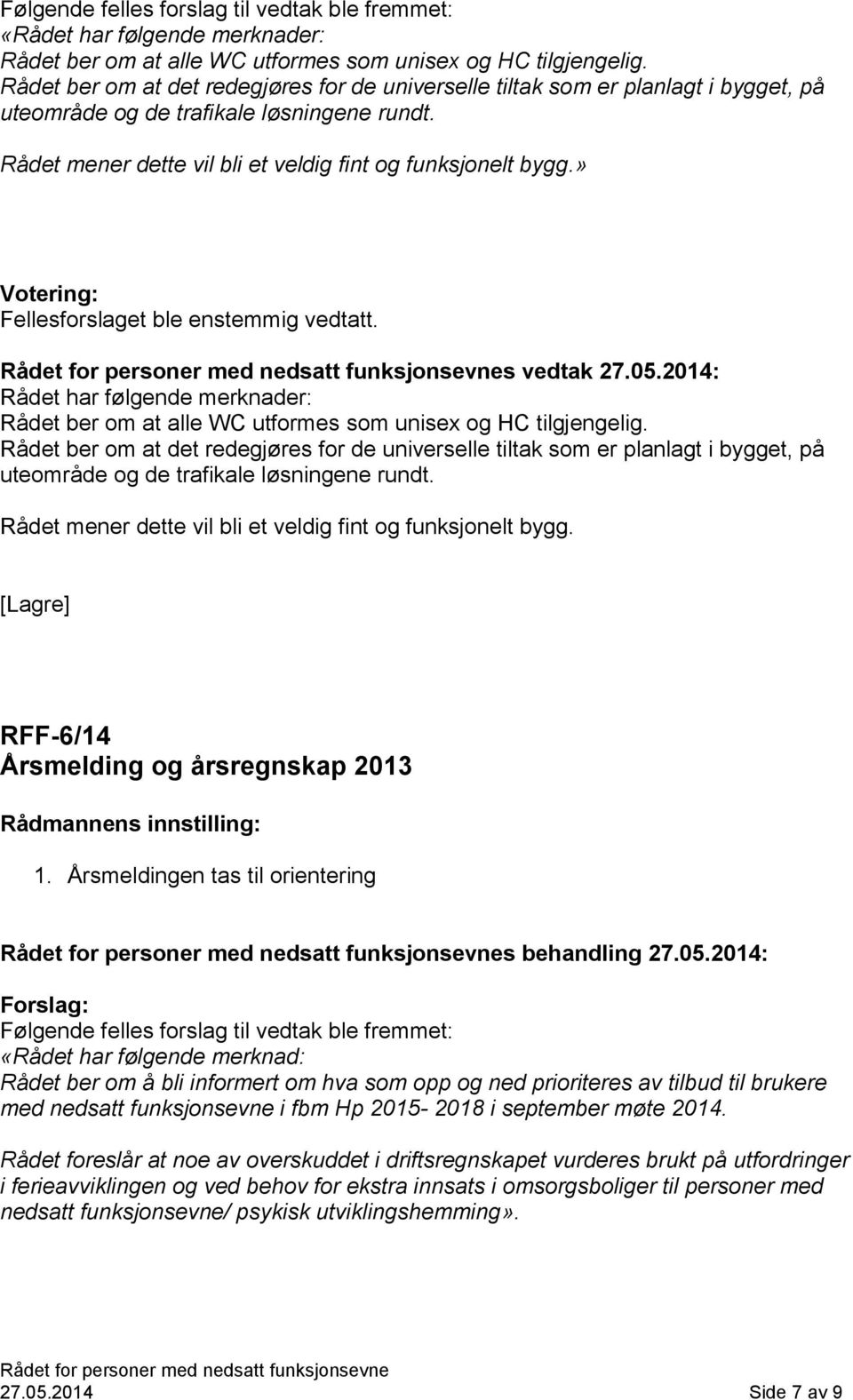 » Votering: Fellesforslaget ble enstemmig vedtatt. s vedtak 27.05.2014: Rådet har følgende merknader: Rådet ber om at alle WC utformes som unisex og HC tilgjengelig.