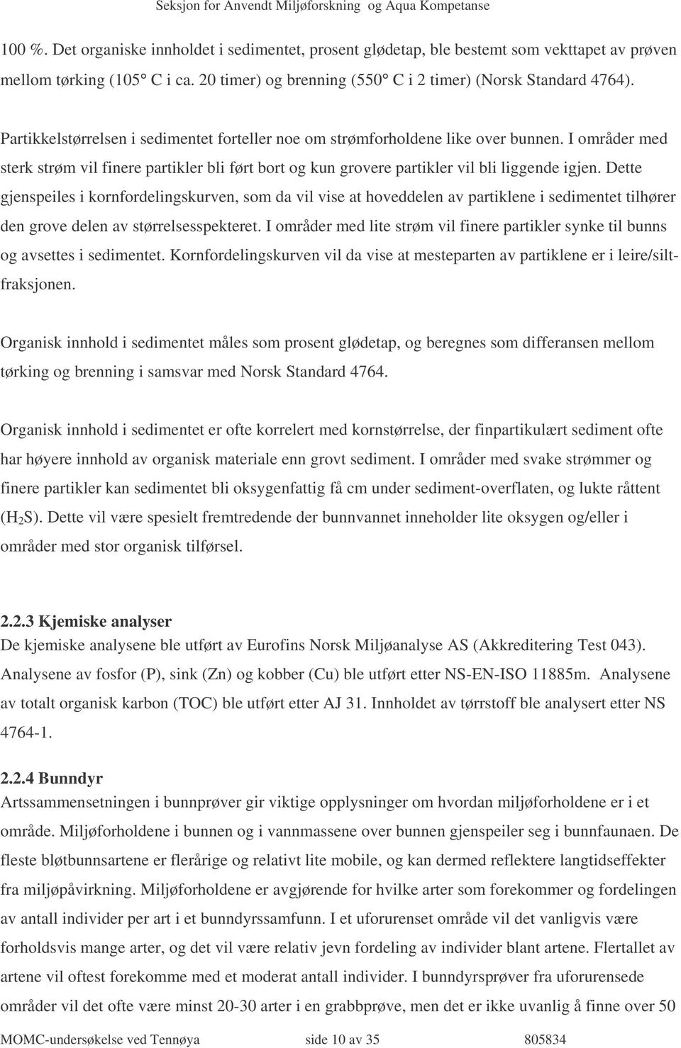 Dette gjenspeiles i kornfordelingskurven, som da vil vise at hoveddelen av partiklene i sedimentet tilhører den grove delen av størrelsesspekteret.