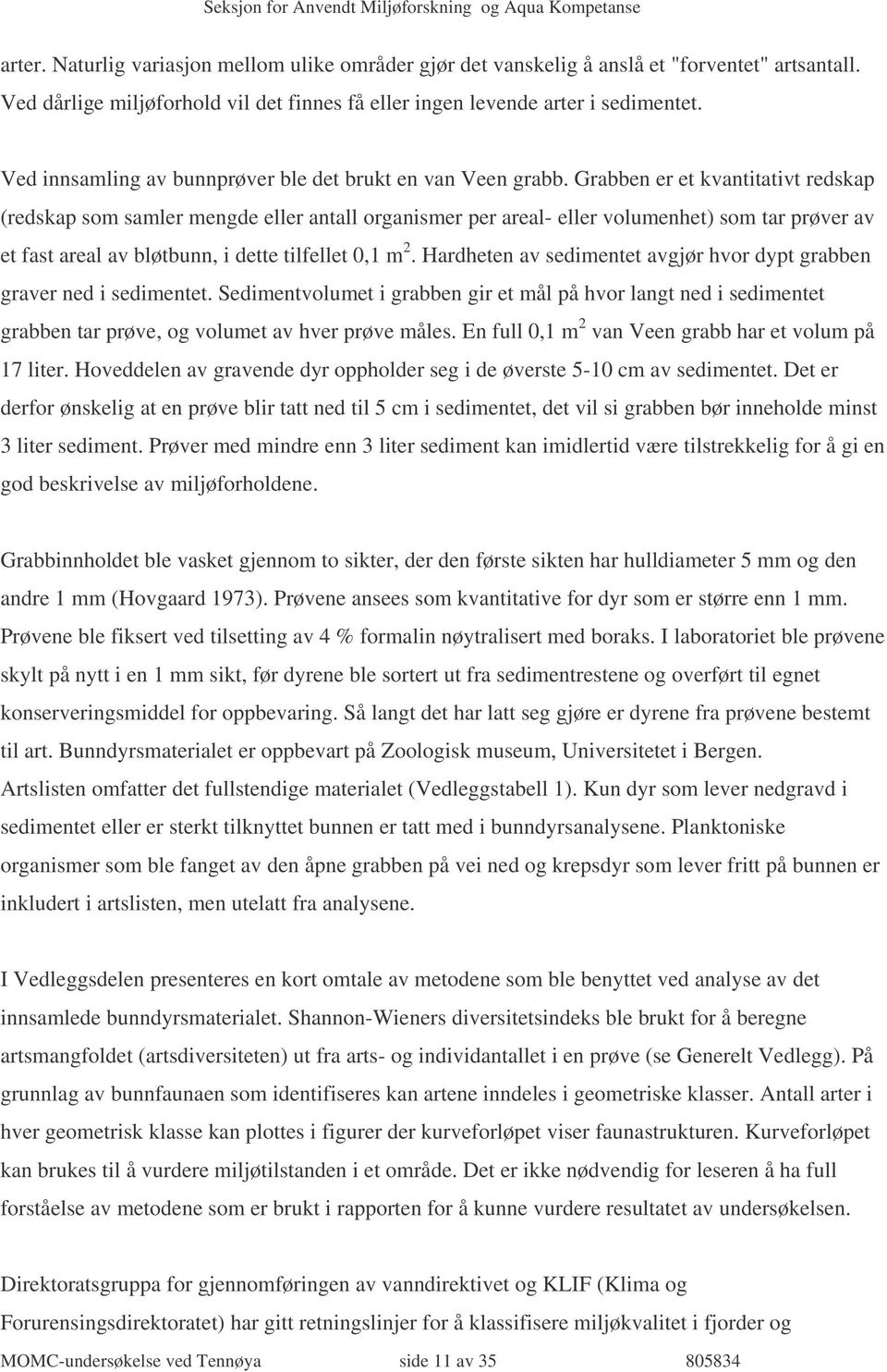 Grabben er et kvantitativt redskap (redskap som samler mengde eller antall organismer per areal- eller volumenhet) som tar prøver av et fast areal av bløtbunn, i dette tilfellet 0,1 m 2.