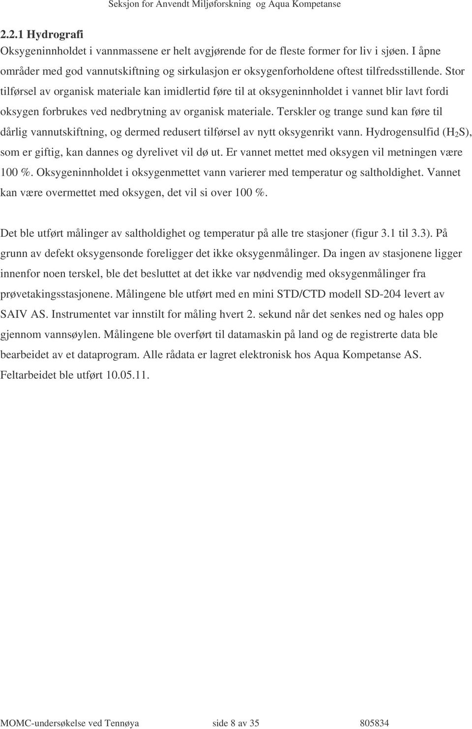 Stor tilførsel av organisk materiale kan imidlertid føre til at oksygeninnholdet i vannet blir lavt fordi oksygen forbrukes ved nedbrytning av organisk materiale.