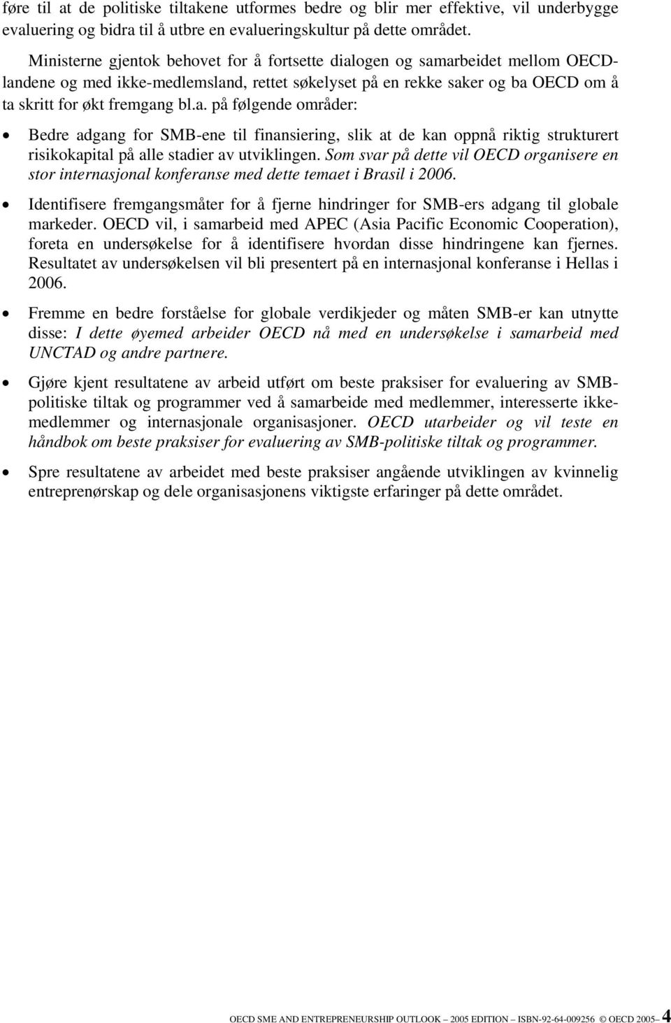 Som svar på dette vil OECD organisere en stor internasjonal konferanse med dette temaet i Brasil i 2006. Identifisere fremgangsmåter for å fjerne hindringer for SMB-ers adgang til globale markeder.