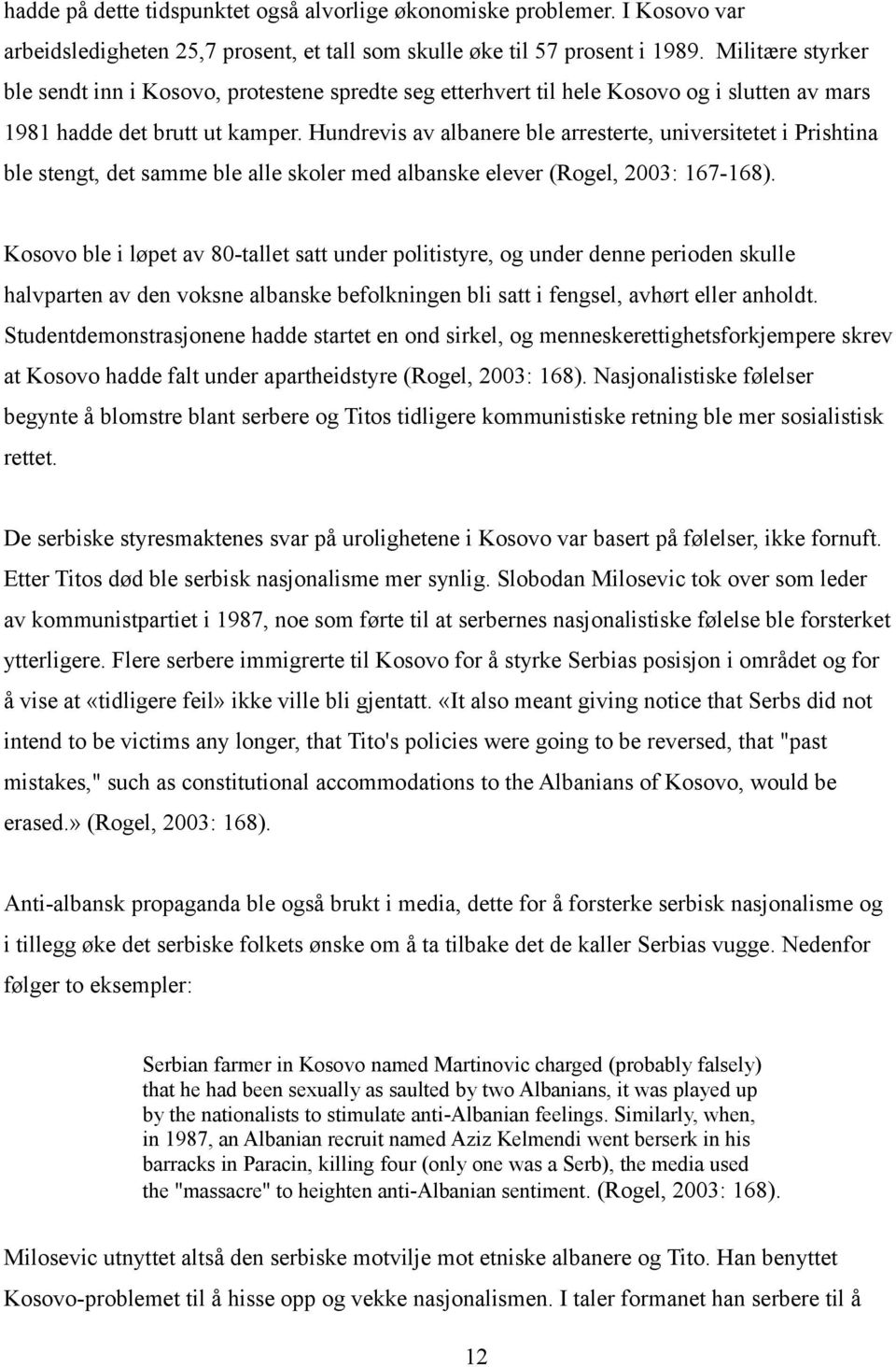 Hundrevis av albanere ble arresterte, universitetet i Prishtina ble stengt, det samme ble alle skoler med albanske elever (Rogel, 2003: 167-168).