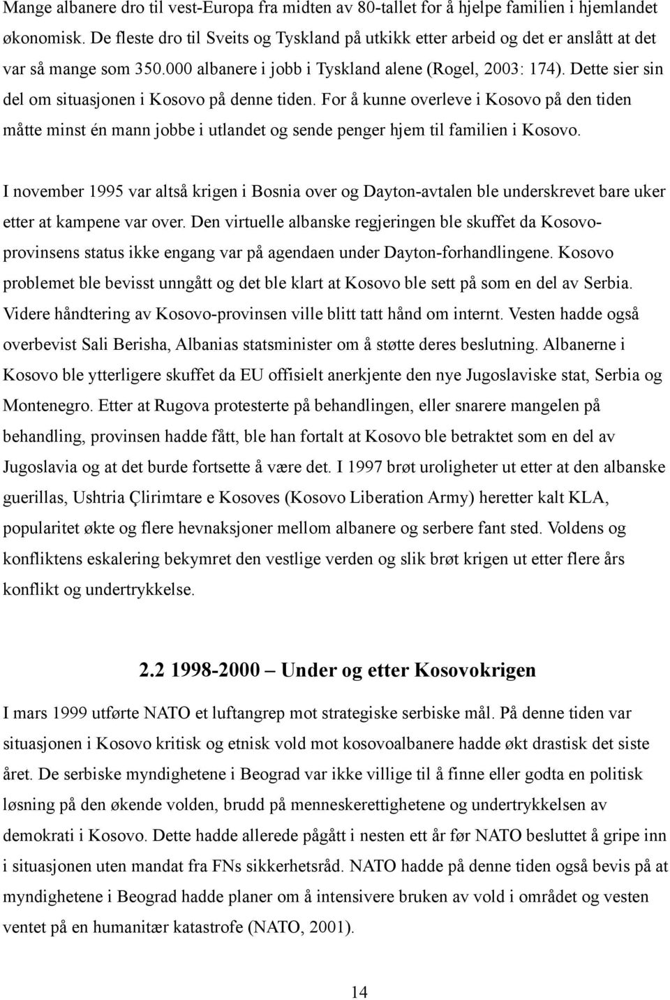 Dette sier sin del om situasjonen i Kosovo på denne tiden. For å kunne overleve i Kosovo på den tiden måtte minst én mann jobbe i utlandet og sende penger hjem til familien i Kosovo.