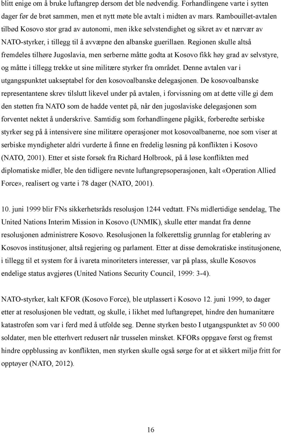 Regionen skulle altså fremdeles tilhøre Jugoslavia, men serberne måtte godta at Kosovo fikk høy grad av selvstyre, og måtte i tillegg trekke ut sine militære styrker fra området.