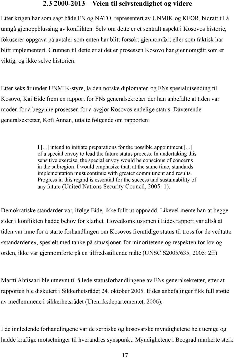 Grunnen til dette er at det er prosessen Kosovo har gjennomgått som er viktig, og ikke selve historien.