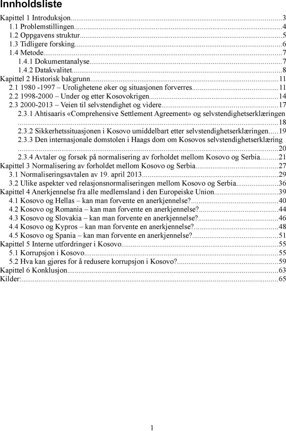 ..17 2.3.1 Ahtisaaris «Comprehensive Settlement Agreement» og selvstendighetserklæringen...18 2.3.2 Sikkerhetssituasjonen i Kosovo umiddelbart etter selvstendighetserklæringen...19 2.3.3 Den internasjonale domstolen i Haags dom om Kosovos selvstendighetserklæring.